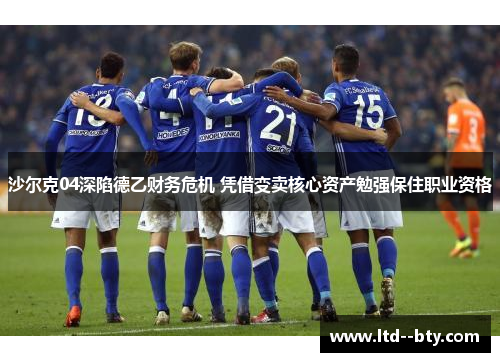 沙尔克04深陷德乙财务危机 凭借变卖核心资产勉强保住职业资格