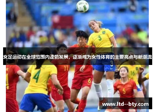 女足运动在全球范围内蓬勃发展,逐渐成为女性体育的主要亮点与新潮流 女足运动在全球范围内蓬勃发展,逐渐成为女性体育的主要亮点与新潮流